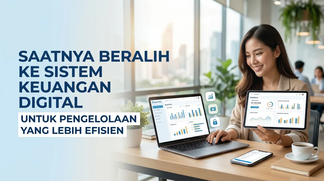 Saatnya Beralih ke Sistem Keuangan Digital untuk Pengelolaan yang Lebih Efisien